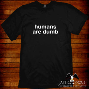 Humans are Dumb t-shirt